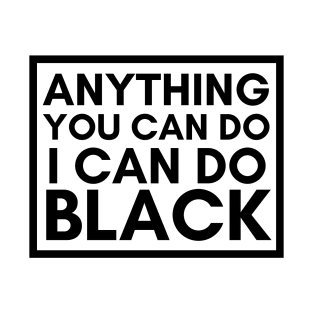 Anything You Can Do, I Can Do BLACK T-Shirt