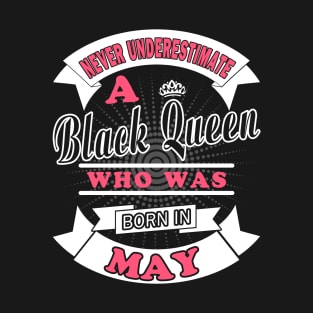 Never Underestimate A Black Queen Who Was Born In May T-Shirt & Hoodies T-Shirt