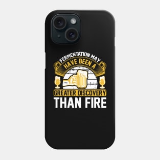 Fermentation May Have Been A Greater Discovery Than Fire T Shirt For Women Men Phone Case