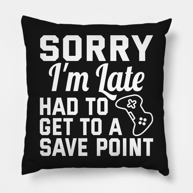 Sorry I'm Late Had To Get To A Save Point -  husband Gift Pillow by yass-art