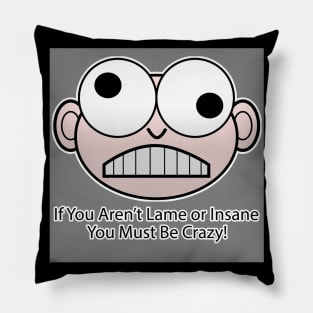 If You Aren't Lame or Insane You Must Be Crazy! - 3 Pillow