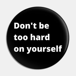 Don't Be Too Hard On Yourself. A Self Love, Self Confidence Quote. Pin