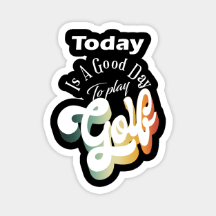 Today Is A Good Day For Golf Magnet