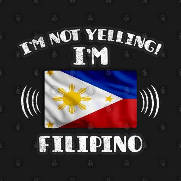 I'm Not Yelling I'm Filipino - Gift for Filipino With Roots From Philippines by Country Flags