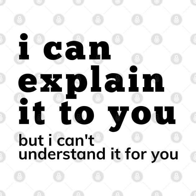 I Can Explain It To You But I Can't Understand It For You. Snarky Sarcastic Comment. by That Cheeky Tee