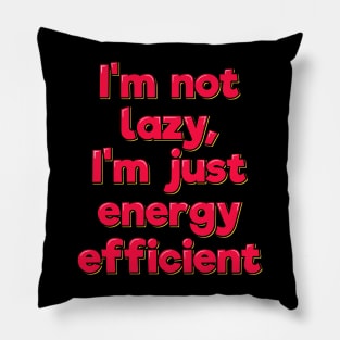 Funny Saying I'm Not Lazy I'm Just Energy Efficient Pillow