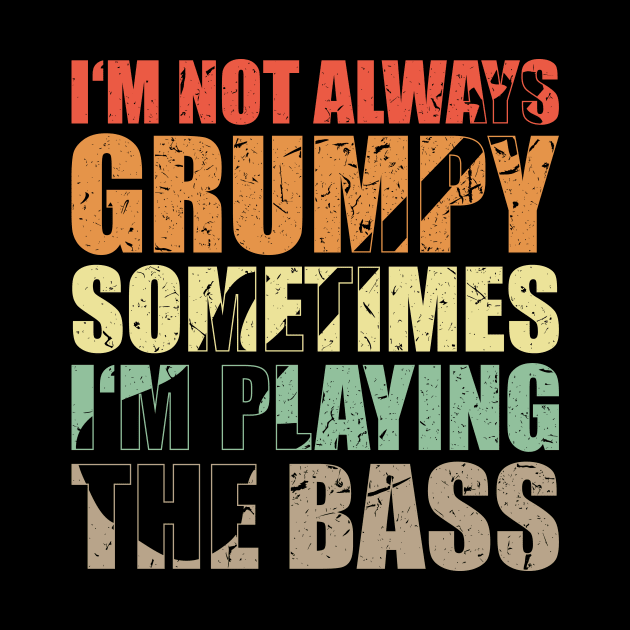 I'M NOT ALWAYS GRUMPY SOMETIMES I'M PLAYING THE BASS funny bassist gift by star trek fanart and more