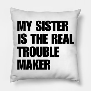 My Sister Is The Real Trouble Maker Pillow