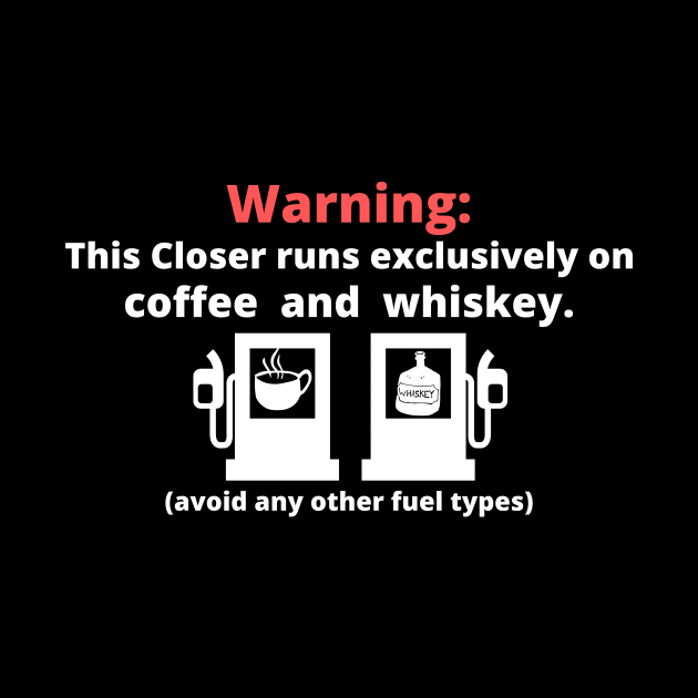 Warning: this closer runs excliusively on Coffee and Whiskey by Closer T-shirts