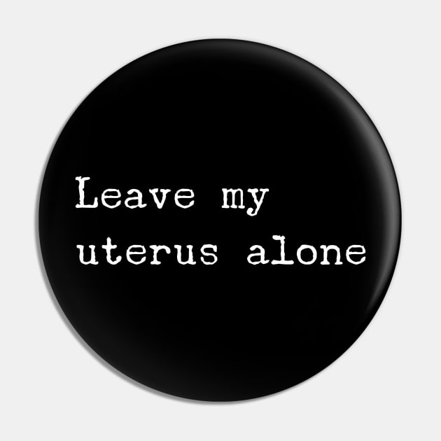 Leave My Uterus Alone Pin by GrayDaiser