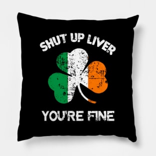 Shut Up Liver You'Re Fine St Patrick'S Day Pillow