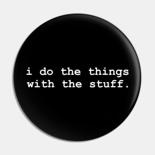 I do the Things with the Stuff Funny Pin