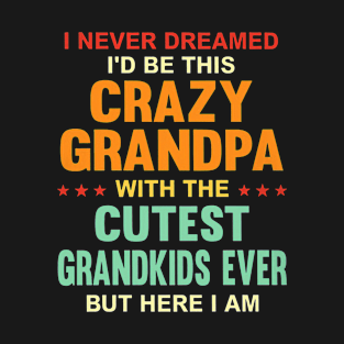 I Never Dreamed I'd Be Thi Crazy Grandpa Cutest Grandkids Ever T-Shirt