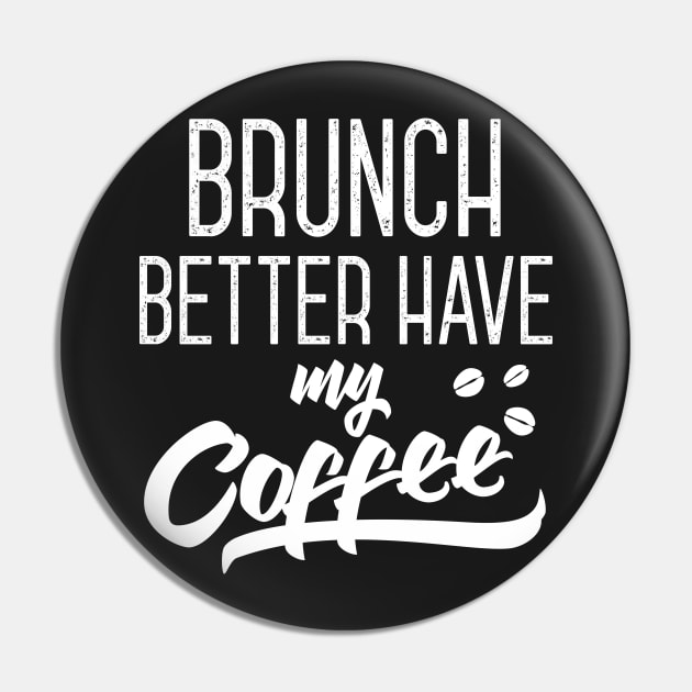 Brunch Better Have My Coffee Pin by Eugenex