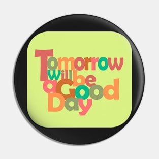 Tomorrow Will Be a Good Day Pin