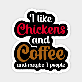 I Like Chickens And Coffee And Maybe 3 People Magnet