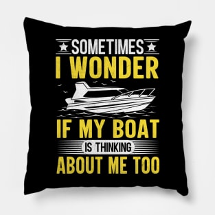 Sometimes I Wonder If My Boat Is Thinking About Me Too Pillow