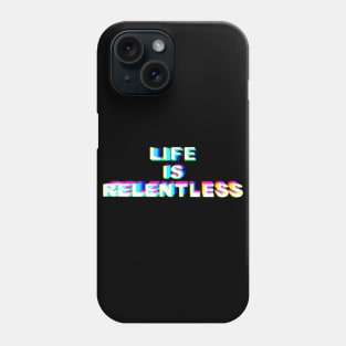 LIFE IS RELENTLESS Phone Case