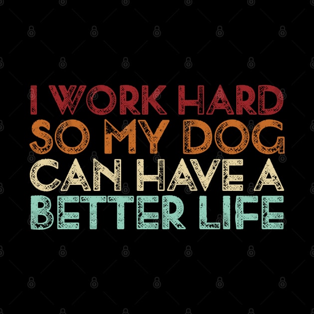 Vintage I Work Hard So My Dog Can Have A Better Life by TeeTypo