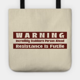 Warning Incredibly Stubborn Person Ahead, Resistance Is Futile Tote