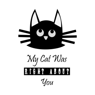 My Cat Was Right About You T-Shirt