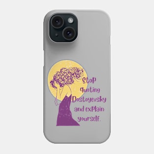 Stop quoting dostoyevsky and explain yourself Phone Case