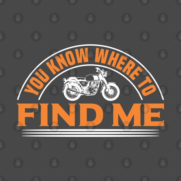 You Know Where To Find Me Motorbike Biker by Toeffishirts