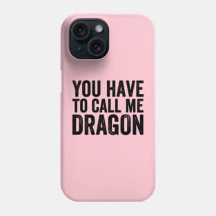 You Have to Call Me Dragon Phone Case