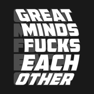 great minds fucks each other T-Shirt