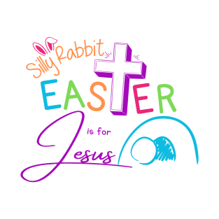 Silly Rabbit Easter is for Jesus T-Shirt