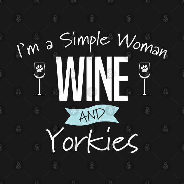 Yorkshire Terrier - Im A Simple Woman Wine And Yorkies by Kudostees