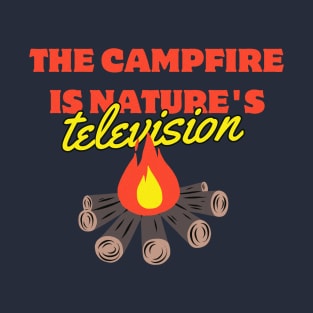 the campfire is nature's television T-Shirt