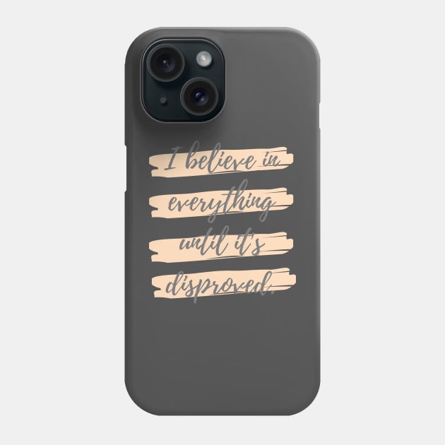 I believe in everything until its disproved Phone Case by Eveline D’souza