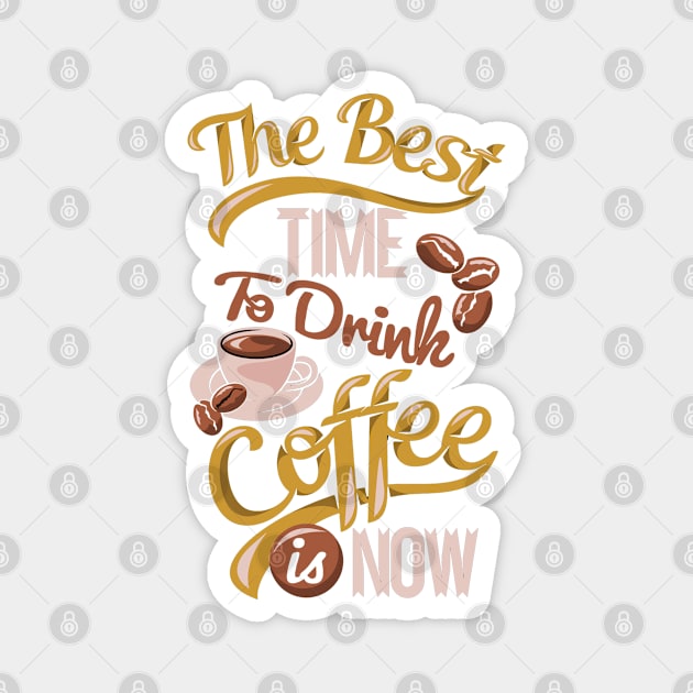 The best time to drink coffee is now Magnet by white.ink