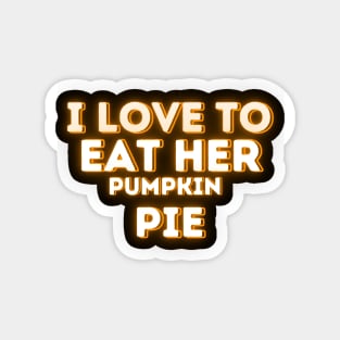 Funny Thanksgiving Pumpkin Pie Lovers Saying - I Love to Eat Her Pumpkin Pie - Thanksgiving Humor Gift Idea Magnet