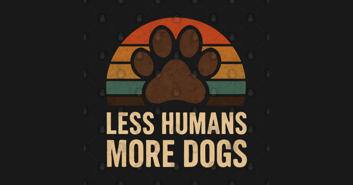 Less Humans More Dogs - Dog Lover - T-Shirt | TeePublic