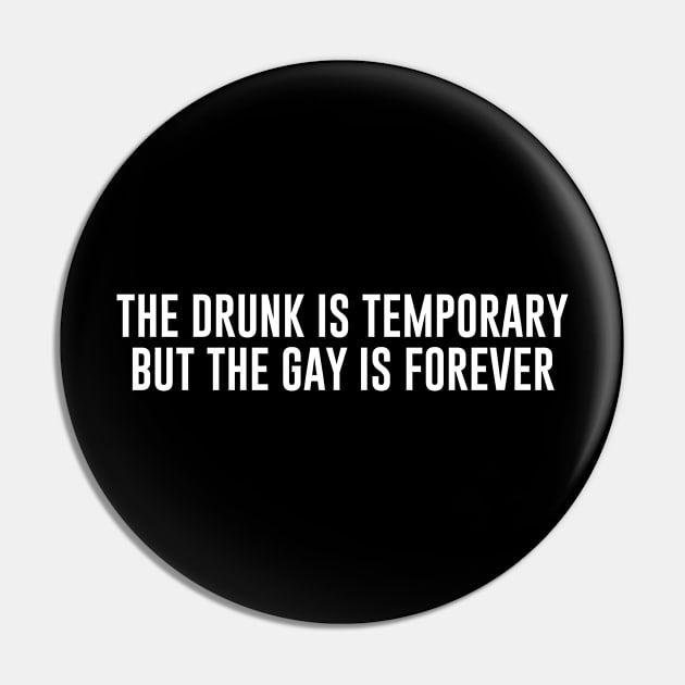 The Drunk Is Temporary But The Gay Is Forever Pin by redsoldesign