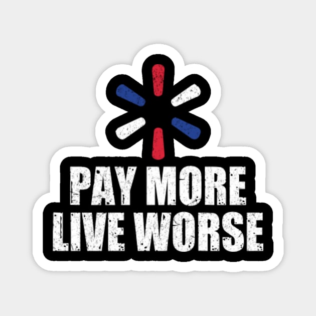 Pay More Live Worse Magnet by Aratack Kinder