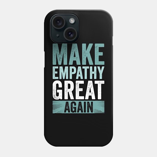 Make Empathy Great Again Phone Case by Horisondesignz