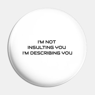 I'm Not Insulting You I'm Describing You Pin