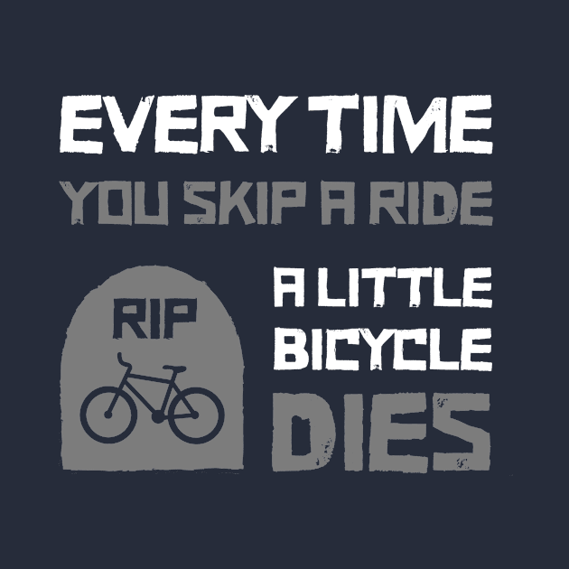 Every Time You Skip A Ride A Little Bicycle Dies Funny Cycling T-Shirt Cyclist Birthday Bike Lover Bicycle Bike Racing Cycling Dad by NickDezArts