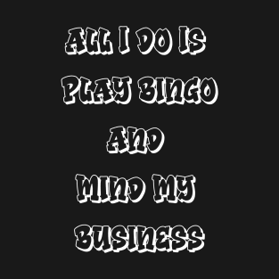 All I Do Is Play Bingo and Mind My Business T-Shirt