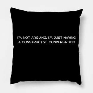 I'm not arguing, I'm just having a constructive conversation Pillow