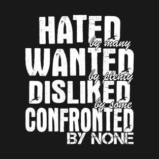 Hated By Many Wanted By Plenty Disliked By Some Confronted By None T-Shirt