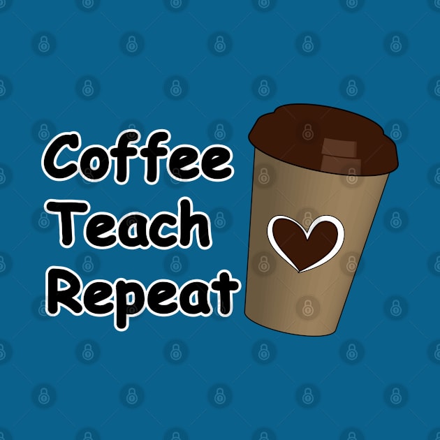 Coffee Teach Repeat by Designoholic