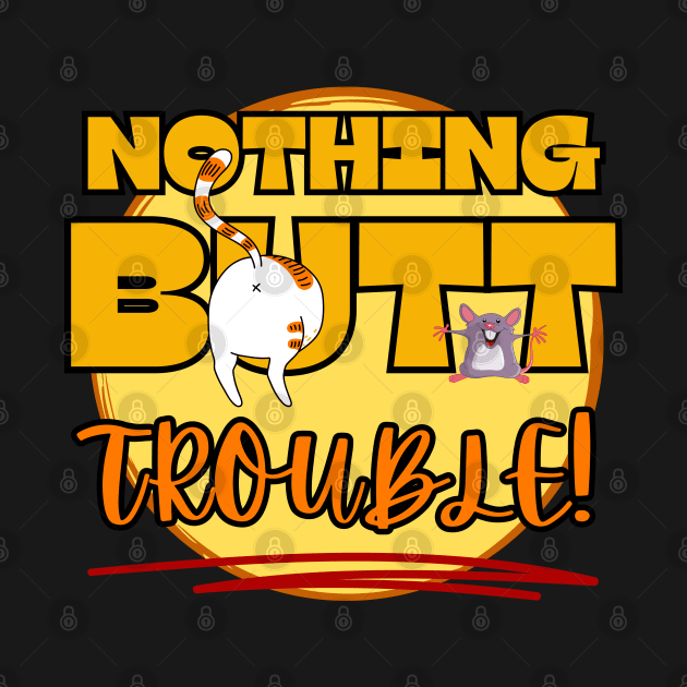 Funny nothing but trouble cat mouse games Frit-Tees graphics by Shean Fritts 