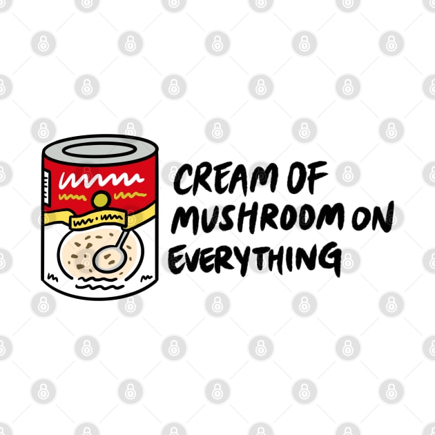 Cream of Mushroom (Soup) on Everything by bonniemamadraws