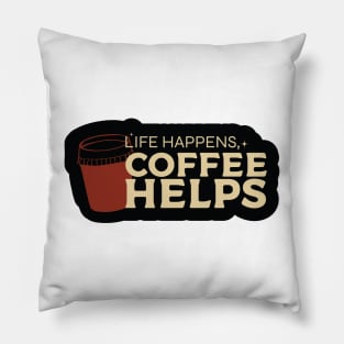 Life Happens, Coffee Helps Pillow