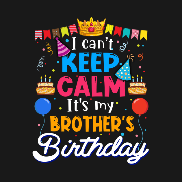 I Can_t Keep Calm It_s My Brother_s Birthday Matching Family by cruztdk5