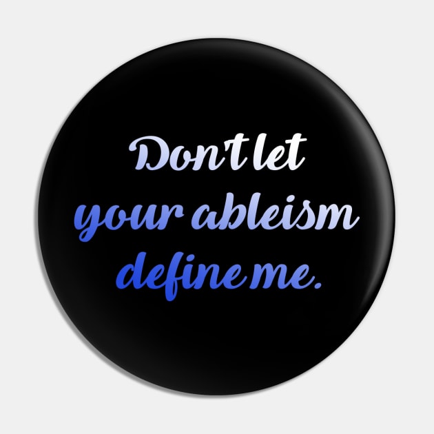 Don't let your ableism define me Pin by Dissent Clothing